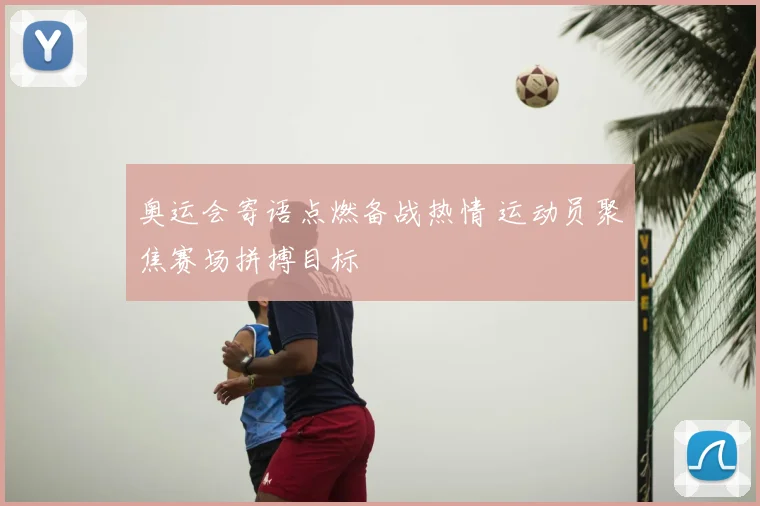 奥运会寄语点燃备战热情 运动员聚焦赛场拼搏目标