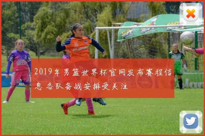 2019年男篮世界杯官网发布赛程信息 各队备战安排受关注