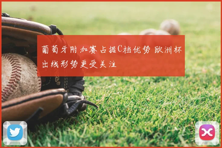 葡萄牙附加赛占据C档优势 欧洲杯出线形势更受关注