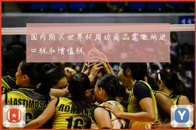 国内购买世界杯周边商品需缴纳进口税和增值税
