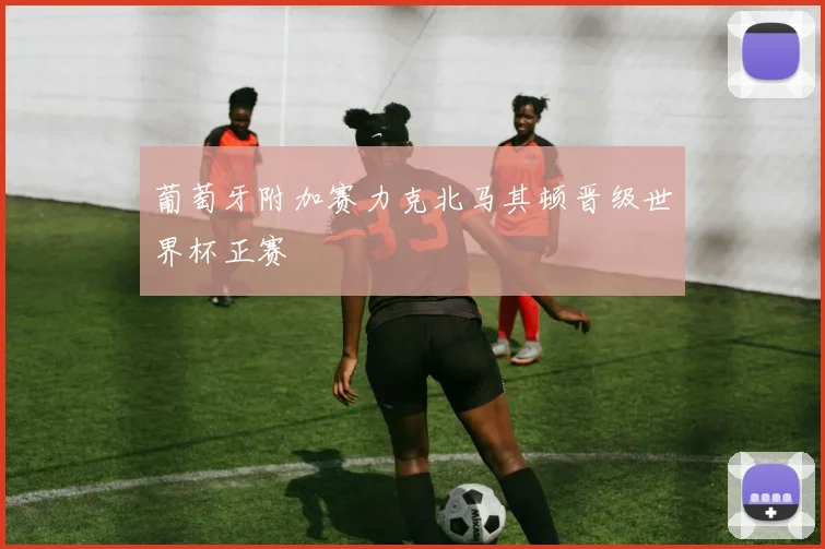 葡萄牙附加赛力克北马其顿晋级世界杯正赛