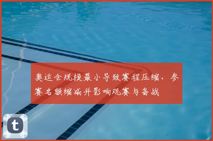 奥运会规模最小导致赛程压缩、参赛名额缩减并影响观赛与备战
