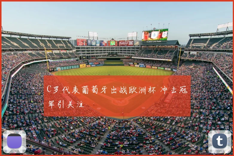 C罗代表葡萄牙出战欧洲杯 冲击冠军引关注