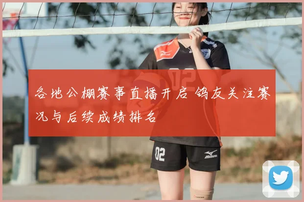 各地公棚赛事直播开启 鸽友关注赛况与后续成绩排名